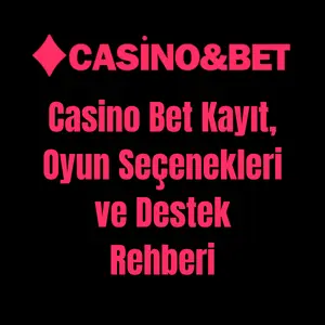 Casino Bet Kayıt, Oyun Seçenekleri ve Destek Rehberi